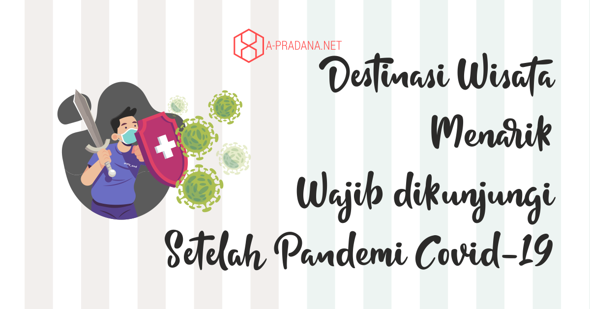 Destinasi Wisata Yang Menarik Untuk dikunjungi Setelah Pandemi Covid-19 Berakhir