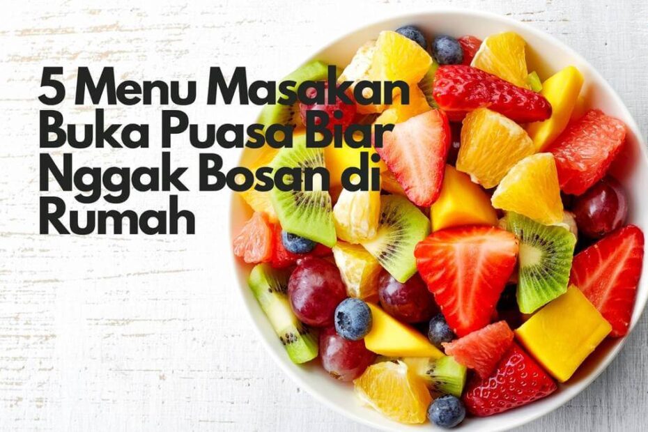 5 Menu Masakan Buka Puasa Biar Nggak Bosan di Rumah