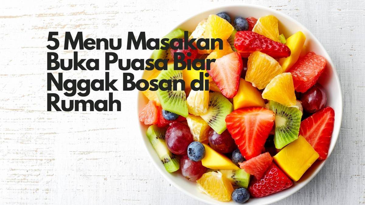 5 Menu Masakan Buka Puasa Biar Nggak Bosan di Rumah