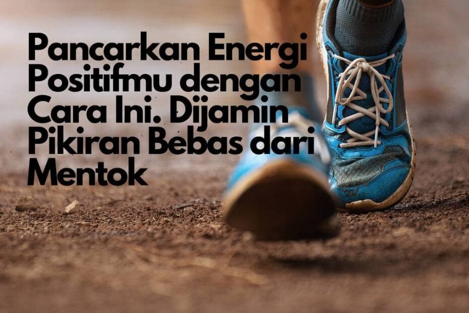 Pancarkan Energi Positifmu dengan Cara Ini. Dijamin Pikiran Bebas dari Mentok
