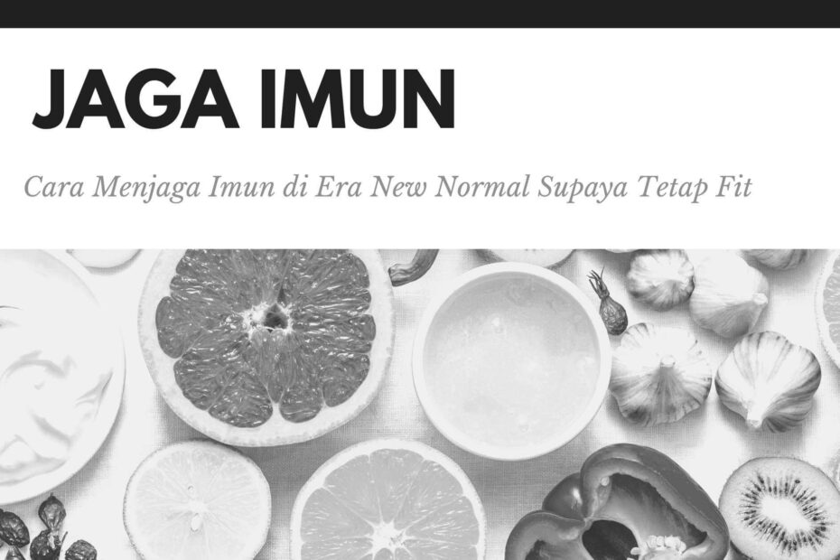 Ikuti Cara Menjaga Imun di Era New Normal Supaya Tetap Fit