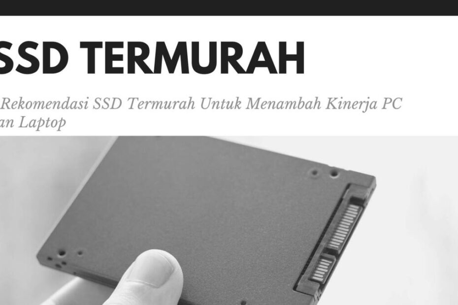 7 Rekomendasi SSD Termurah Untuk Menambah Kinerja PC dan Laptop