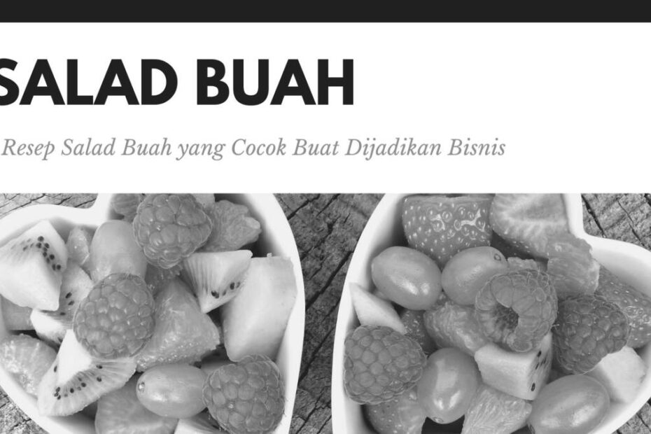 4 Resep Salad Buah yang Cocok Buat Dijadikan Bisnis